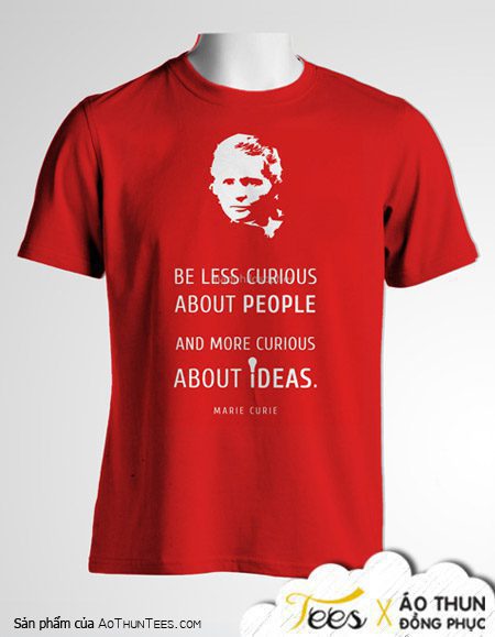 Mẫu áo đồng phục "Be less curious about people and more curious about idea" - mc022